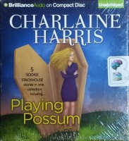 A Sookie Stackhouse Collection Including - Playing Possum written by Charlaine Harris performed by Angela Dawe, Natalie Ross, Amanda Ronconi and Nicola Barber on CD (Unabridged)